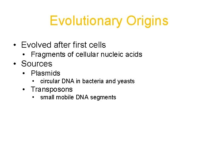 Evolutionary Origins • Evolved after first cells • Fragments of cellular nucleic acids •