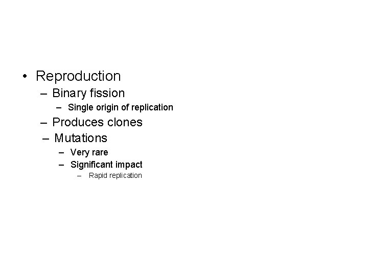  • Reproduction – Binary fission – Single origin of replication – Produces clones