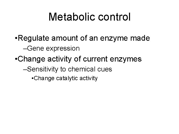 Metabolic control • Regulate amount of an enzyme made –Gene expression • Change activity