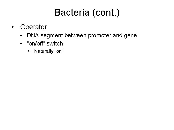 Bacteria (cont. ) • Operator • DNA segment between promoter and gene • “on/off”