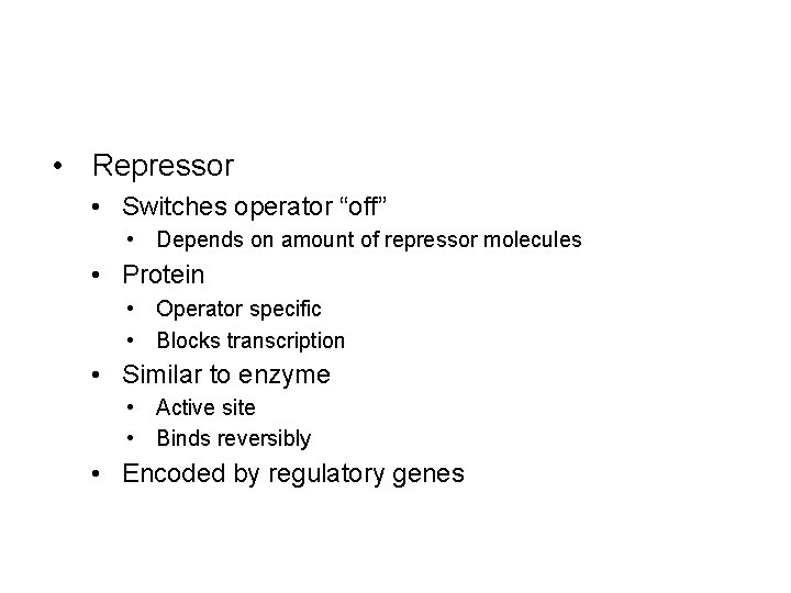  • Repressor • Switches operator “off” • Depends on amount of repressor molecules
