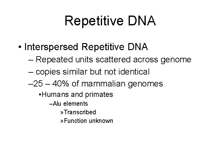 Repetitive DNA • Interspersed Repetitive DNA – Repeated units scattered across genome – copies