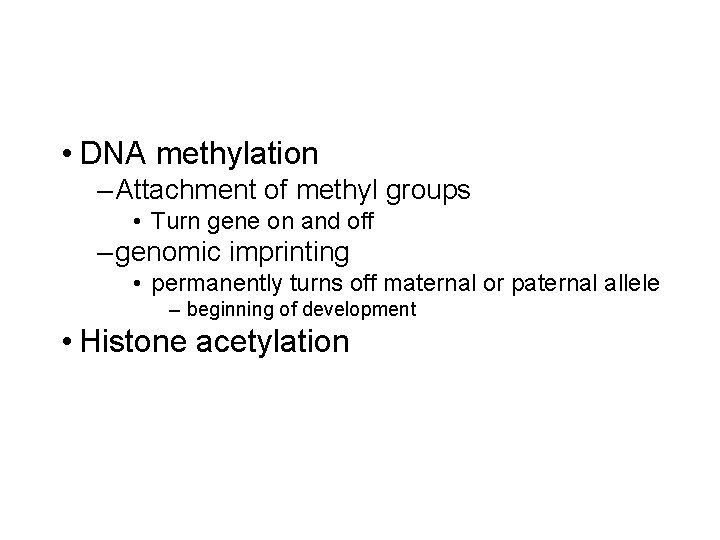  • DNA methylation – Attachment of methyl groups • Turn gene on and