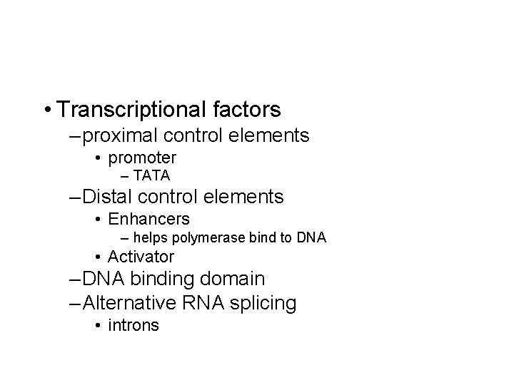  • Transcriptional factors – proximal control elements • promoter – TATA – Distal