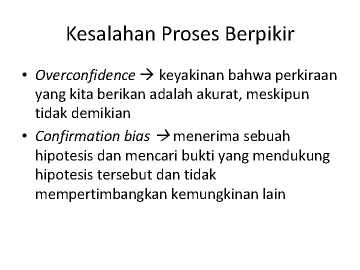 Kesalahan Proses Berpikir • Overconfidence keyakinan bahwa perkiraan yang kita berikan adalah akurat, meskipun