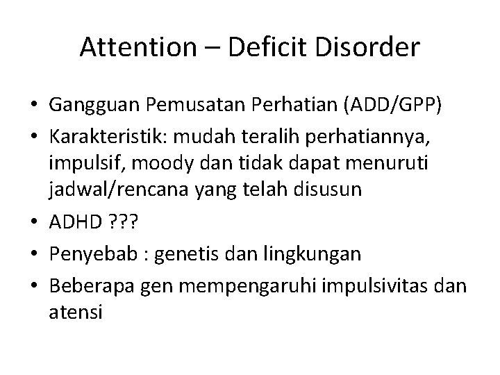 Attention – Deficit Disorder • Gangguan Pemusatan Perhatian (ADD/GPP) • Karakteristik: mudah teralih perhatiannya,