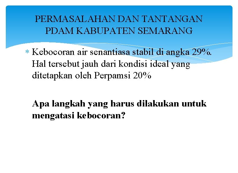 PERMASALAHAN DAN TANTANGAN PDAM KABUPATEN SEMARANG Kebocoran air senantiasa stabil di angka 29%. Hal