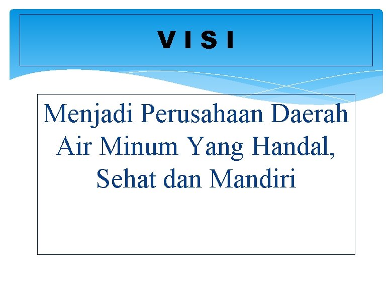 VISI Menjadi Perusahaan Daerah Air Minum Yang Handal, Sehat dan Mandiri 