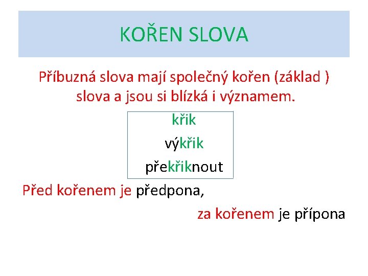 KOŘEN SLOVA Příbuzná slova mají společný kořen (základ ) slova a jsou si blízká