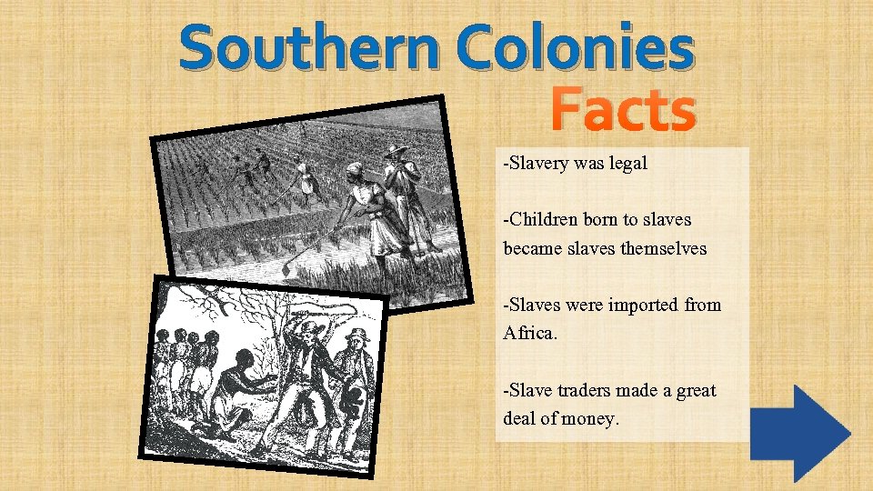Southern Colonies Facts -Slavery was legal -Children born to slaves became slaves themselves -Slaves