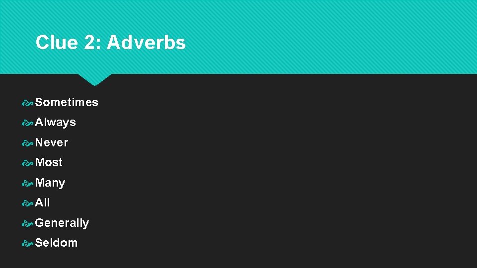 Clue 2: Adverbs Sometimes Always Never Most Many All Generally Seldom 