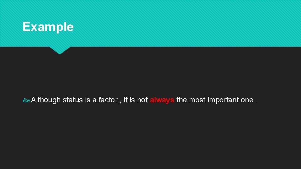 Example Although status is a factor , it is not always the most important