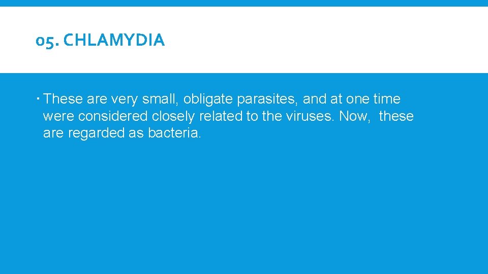 05. CHLAMYDIA These are very small, obligate parasites, and at one time were considered