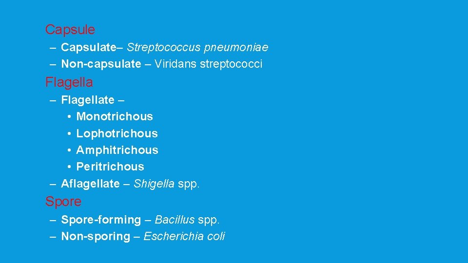 Capsule – Capsulate– Streptococcus pneumoniae – Non-capsulate – Viridans streptococci Flagella – Flagellate –