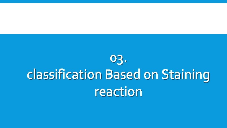 03. classification Based on Staining reaction 