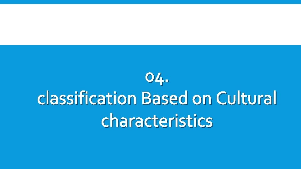 04. classification Based on Cultural characteristics 