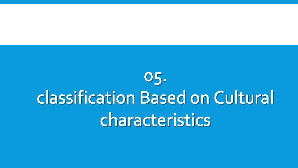 05. classification Based on Cultural characteristics 