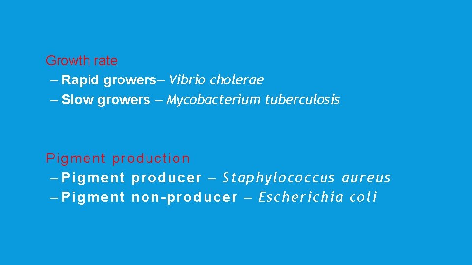 Growth rate – Rapid growers– Vibrio cholerae – Slow growers – Mycobacterium tuberculosis Pigment