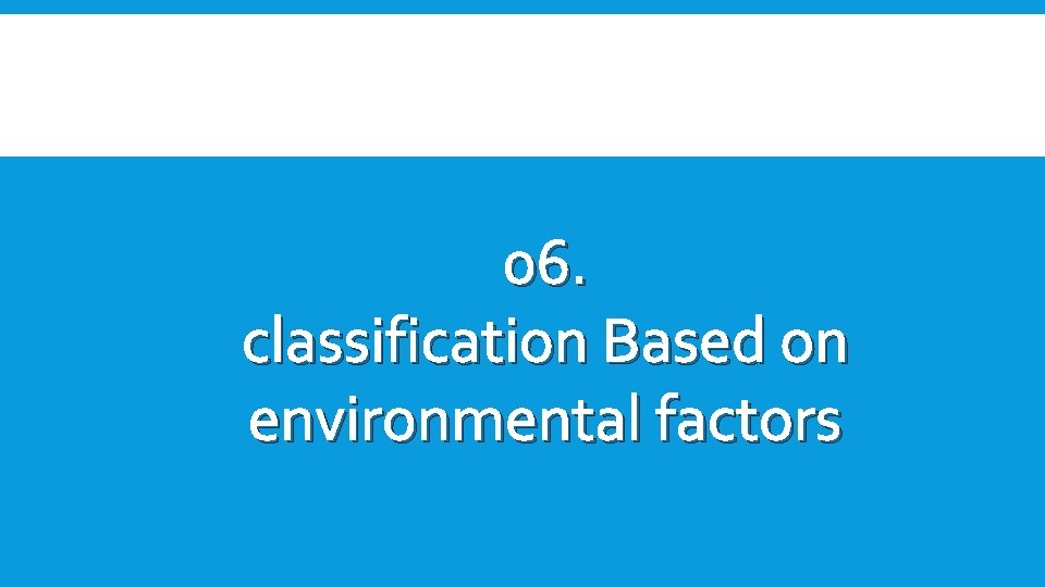 06. classification Based on environmental factors 