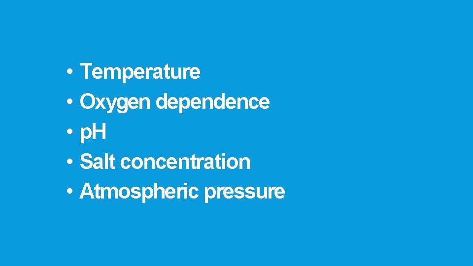  • Temperature • Oxygen dependence • p. H • Salt concentration • Atmospheric