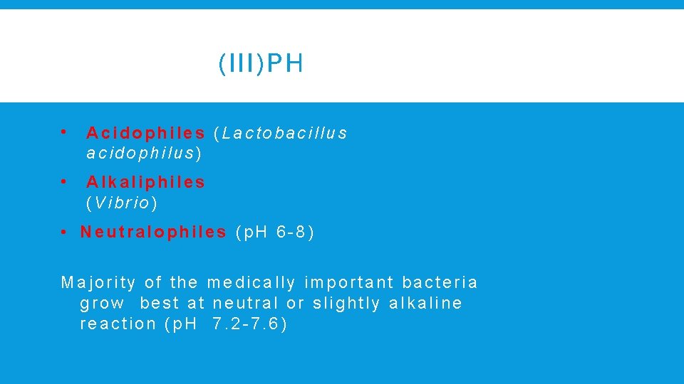 (III)PH • Acidophiles (Lactobacillus acidophilus) • Alkaliphiles (Vibrio) • Neutralophiles (p. H 6 -8)