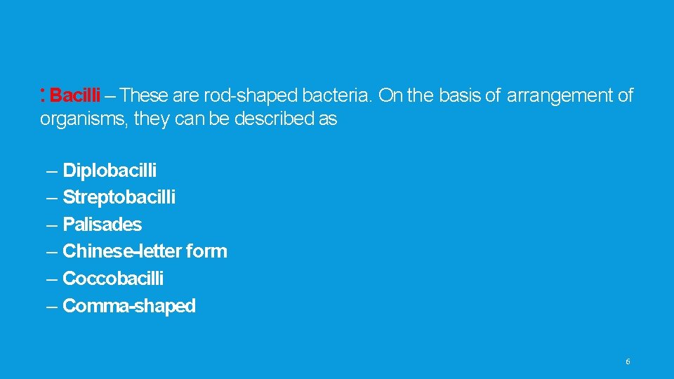  • . Bacilli – These are rod-shaped bacteria. On the basis of arrangement