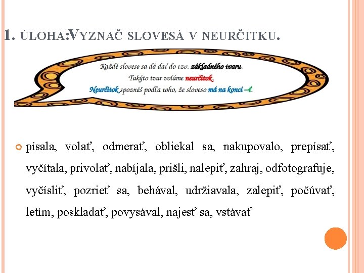 1. ÚLOHA: VYZNAČ SLOVESÁ V NEURČITKU. písala, volať, odmerať, obliekal sa, nakupovalo, prepísať, vyčítala,