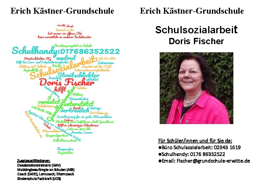 Erich Kästner-Grundschule Schulsozialarbeit Doris Fischer Zusatzqualifikationen: Deeskalationstrainerin (GAV) Mobbingbeauftragte an Schulen (ASB) Coach (DGf.