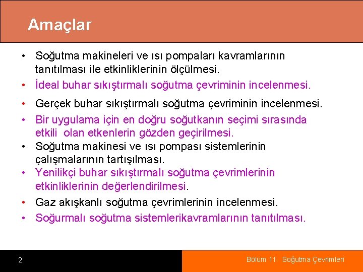 Amaçlar • Soğutma makineleri ve ısı pompaları kavramlarının tanıtılması ile etkinliklerinin ölçülmesi. • İdeal