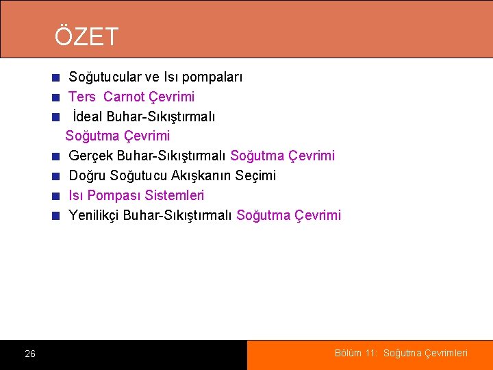 ÖZET Soğutucular ve Isı pompaları Ters Carnot Çevrimi İdeal Buhar-Sıkıştırmalı Soğutma Çevrimi Gerçek Buhar-Sıkıştırmalı