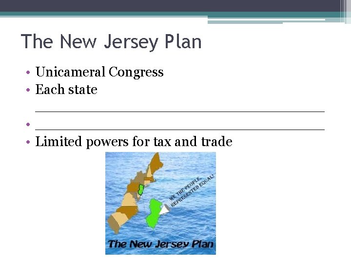 The New Jersey Plan • Unicameral Congress • Each state _________________________________ • Limited powers