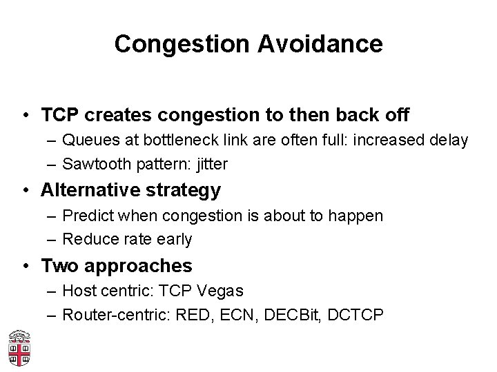 Congestion Avoidance • TCP creates congestion to then back off – Queues at bottleneck