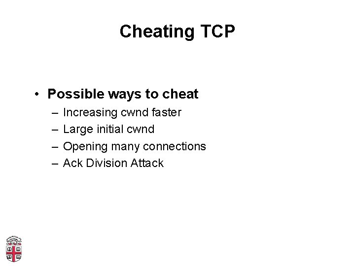 Cheating TCP • Possible ways to cheat – – Increasing cwnd faster Large initial