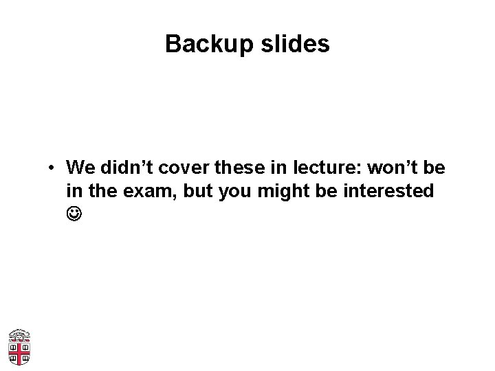 Backup slides • We didn’t cover these in lecture: won’t be in the exam,