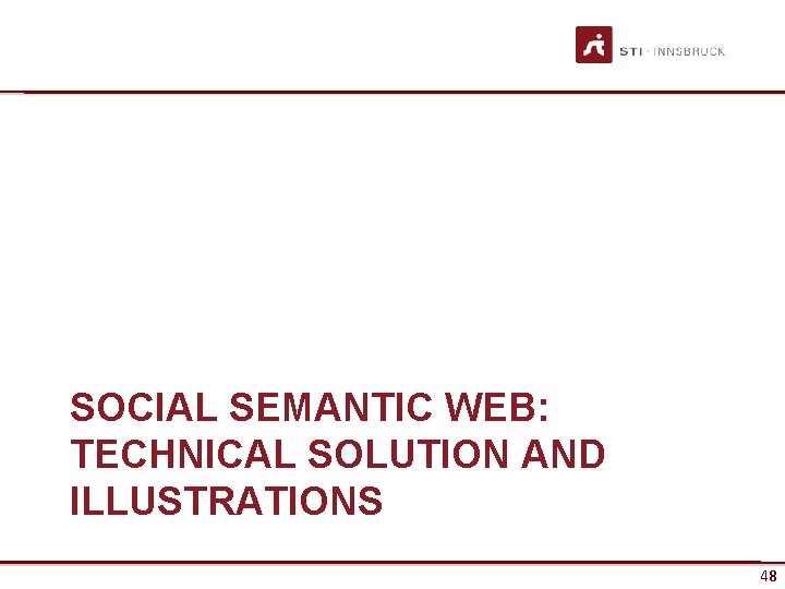 SOCIAL SEMANTIC WEB: TECHNICAL SOLUTION AND ILLUSTRATIONS www. sti-innsbruck. at 48 48 