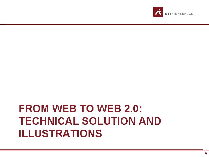 FROM WEB TO WEB 2. 0: TECHNICAL SOLUTION AND ILLUSTRATIONS www. sti-innsbruck. at 9