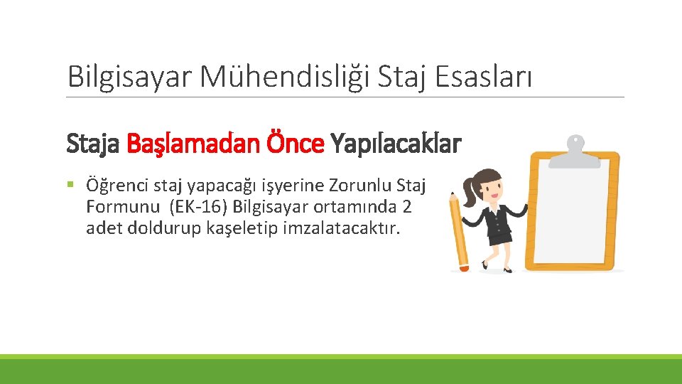 Bilgisayar Mühendisliği Staj Esasları Staja Başlamadan Önce Yapılacaklar § Öğrenci staj yapacağı işyerine Zorunlu