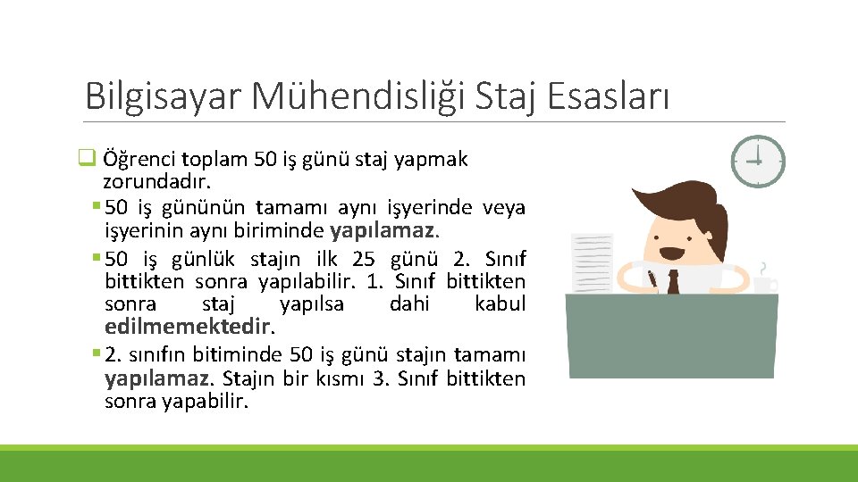 Bilgisayar Mühendisliği Staj Esasları q Öğrenci toplam 50 iş günü staj yapmak zorundadır. §