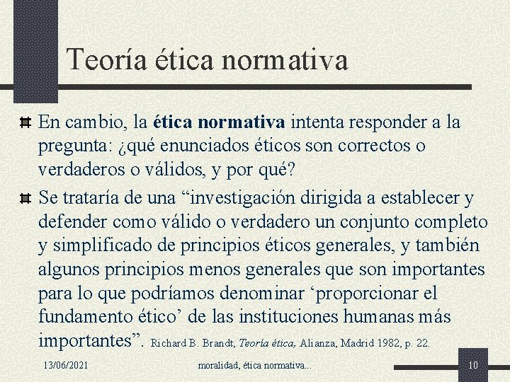 Teoría ética normativa En cambio, la ética normativa intenta responder a la pregunta: ¿qué