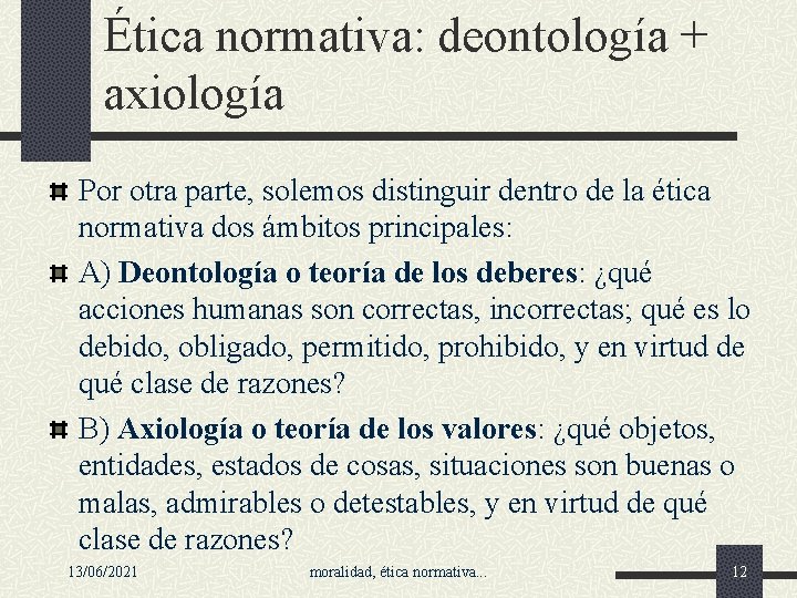 Ética normativa: deontología + axiología Por otra parte, solemos distinguir dentro de la ética