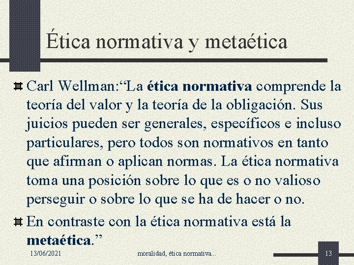 Ética normativa y metaética Carl Wellman: “La ética normativa comprende la teoría del valor