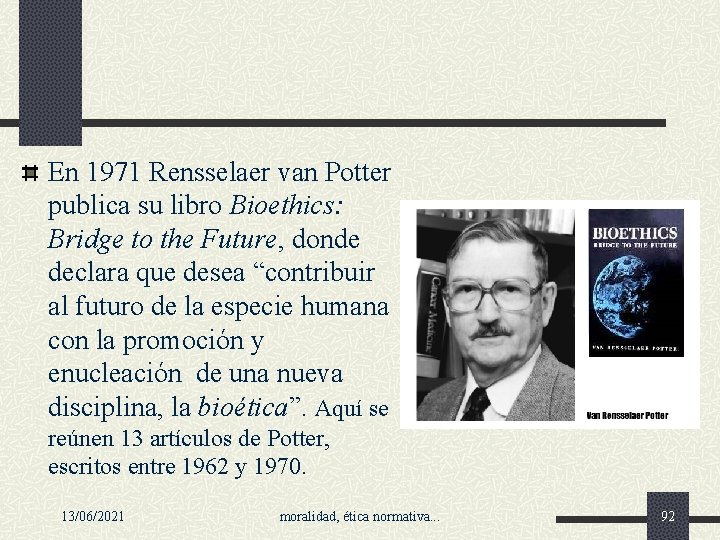 En 1971 Rensselaer van Potter publica su libro Bioethics: Bridge to the Future, donde
