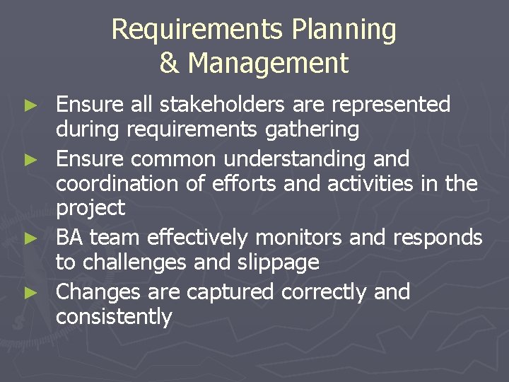 Requirements Planning & Management ► ► Ensure all stakeholders are represented during requirements gathering