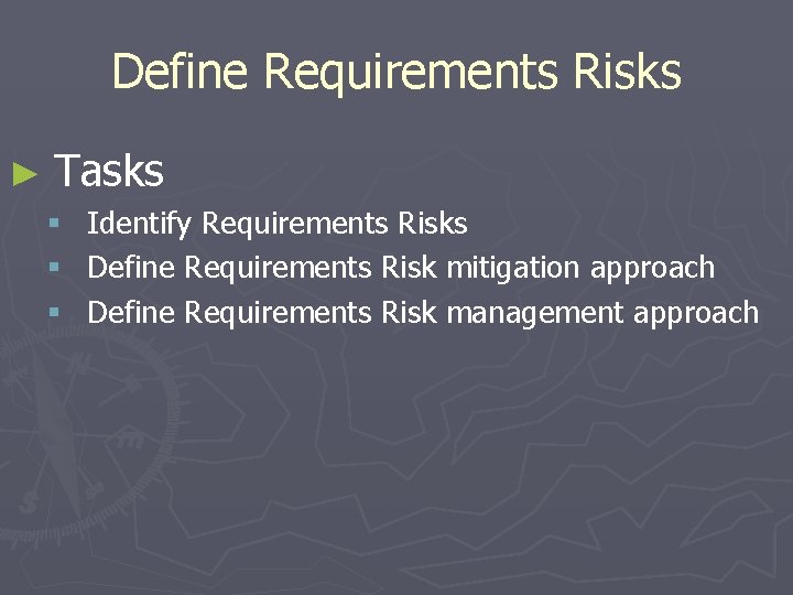Define Requirements Risks ► Tasks § Identify Requirements Risks § Define Requirements Risk mitigation