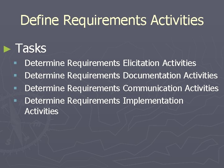 Define Requirements Activities ► Tasks § § Determine Requirements Elicitation Activities Determine Requirements Documentation