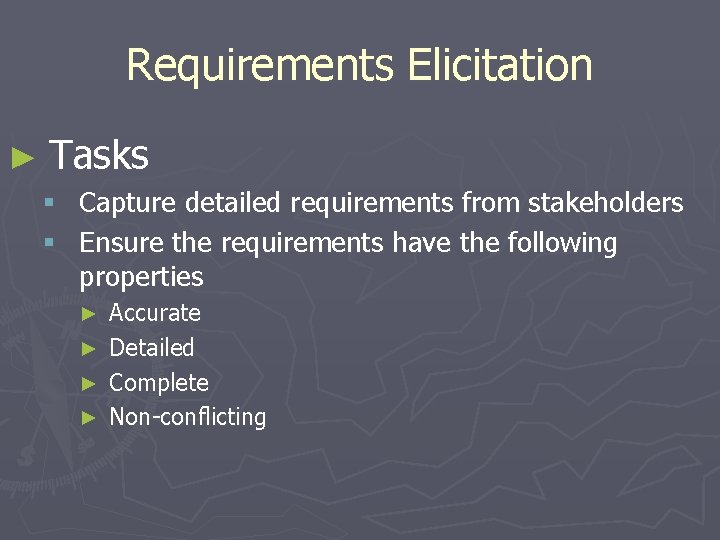 Requirements Elicitation ► Tasks § Capture detailed requirements from stakeholders § Ensure the requirements