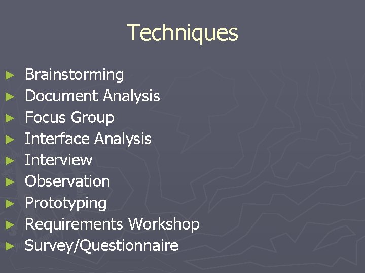 Techniques ► ► ► ► ► Brainstorming Document Analysis Focus Group Interface Analysis Interview