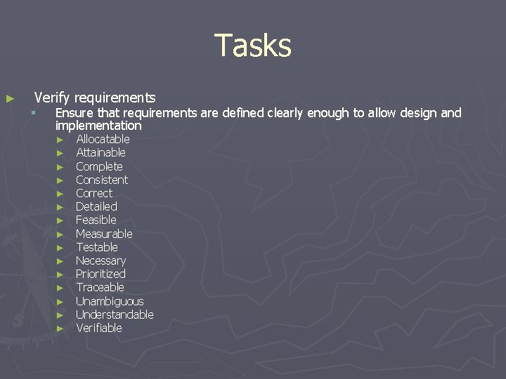 Tasks ► Verify requirements § Ensure that requirements are defined clearly enough to allow