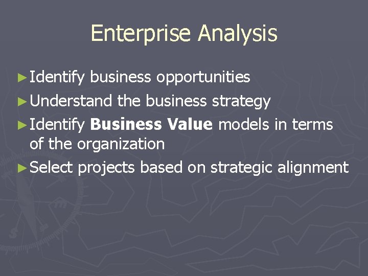 Enterprise Analysis ► Identify business opportunities ► Understand the business strategy ► Identify Business