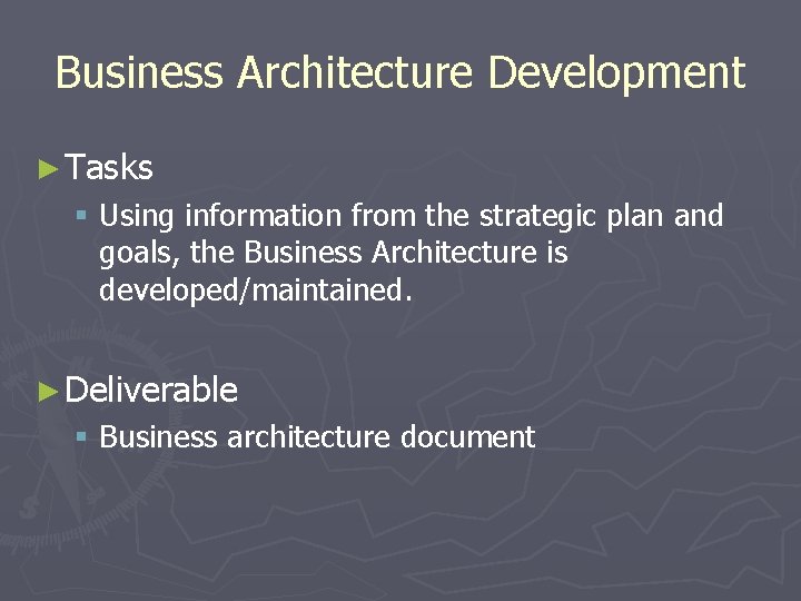 Business Architecture Development ► Tasks § Using information from the strategic plan and goals,